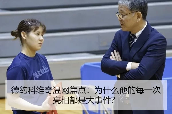德约科维奇温网焦点：为什么他的每一次亮相都是大事件？